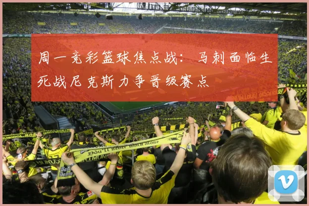 周一竞彩篮球焦点战：马刺面临生死战尼克斯力争晋级赛点